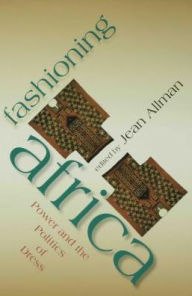 Title: Fashioning Africa: Power and the Politics of Dress, Author: Jean Allman