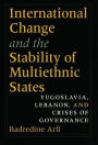 International Change and the Stability of Multiethnic States: Yugoslavia, Lebanon, and Crises of Governance