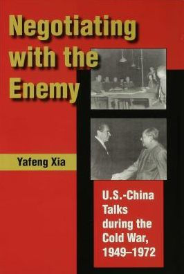 Negotiating with the Enemy: U.S.-China Talks during the Cold War, 1949-1972