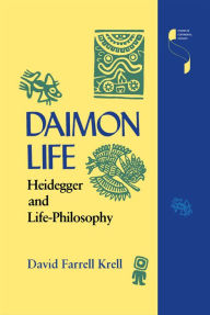 Title: Daimon Life: Heidegger and Life-Philosophy, Author: David Farrell Krell