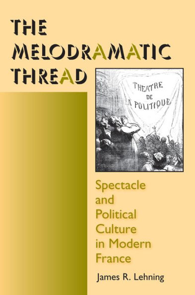 The Melodramatic Thread: Spectacle and Political Culture in Modern France