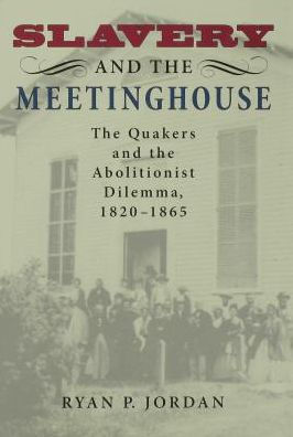 Slavery and the Meetinghouse: The Quakers and the Abolitionist Dilemma, 1820-1865