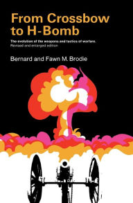 Title: From Crossbow to H-Bomb, Revised and Enlarged Edition / Edition 2, Author: Bernard Brodie