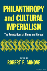 Title: Philanthropy and Cultural Imperialism: The Foundations at Home and Abroad, Author: Robert F. Arnove