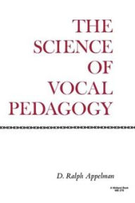 Title: The Science of Vocal Pedagogy: Theory and Application, Author: D. Ralph Appelman
