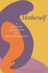 Title: Motherself: A Mythic Analysis of Motherhood, Author: Kathryn Allen Rabuzzi