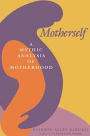 Motherself: A Mythic Analysis of Motherhood