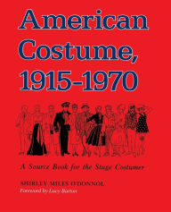 Title: American Costume 1915-1970: A Source Book for the Stage Costumer / Edition 1, Author: Shirley Miles O'Donnol