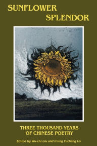 Title: Sunflower Splendor: Three Thousand Years of Chinese Poetry, Author: Wu-Chi Liu