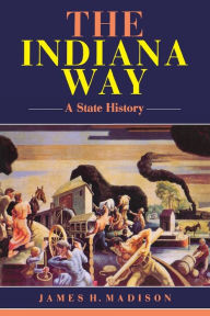 Title: The Indiana Way: A State History, Author: James H. Madison