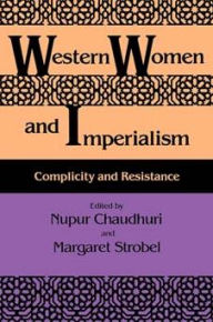 Title: Western Women and Imperialism: Complicity and Resistance / Edition 1, Author: Nupur Chaudhuri
