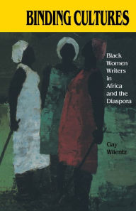 Title: Binding Cultures: Black Women Writers in Africa and the Diaspora, Author: Gay Wilentz
