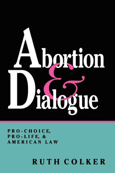 Abortion and Dialogue: Pro-Choice, Pro-Life, and American Law