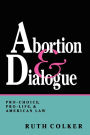 Abortion and Dialogue: Pro-Choice, Pro-Life, and American Law