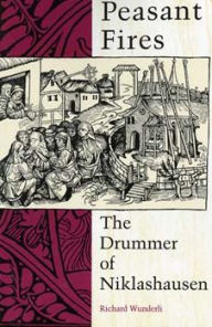 Title: Peasant Fires: The Drummer of Niklashausen / Edition 1, Author: Richard Wunderli