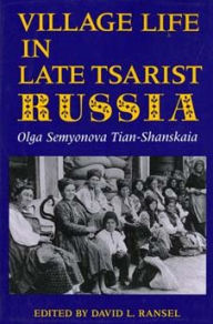 Title: Village Life in Late Tsarist Russia / Edition 1, Author: Olga Semyonova Tian-Shanskaia