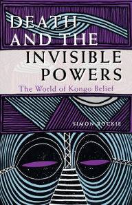 Title: Death and the Invisible Powers: The World of Kongo Belief, Author: Simon Bockie