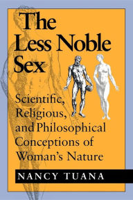 Title: The Less Noble Sex: Scientific, Religious, and Philosophical Conceptions of Woman's Nature / Edition 1, Author: Nancy Tuana