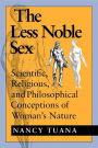 The Less Noble Sex: Scientific, Religious, and Philosophical Conceptions of Woman's Nature / Edition 1