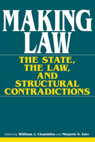 Title: Making Law: The State, the Law, and Structural Contradictions / Edition 1, Author: William J. Chambliss