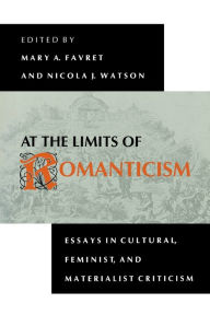 Title: At the Limits of Romanticism: Essays in Cultural, Feminist, and Materialist Criticism, Author: Mary A. Favret