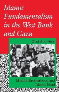 Title: Islamic Fundamentalism in the West Bank and Gaza: Muslim Brotherhood and Islamic Jihad, Author: Ziad Abu-Amr
