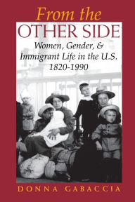 Title: From the Other Side: Women, Gender, and Immigrant Life in the U.S., 1820-1990, Author: Donna  Gabaccia