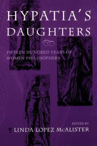 Title: Hypatia's Daughters: 1500 Years of Women Philosophers, Author: Linda Lopez McAlister