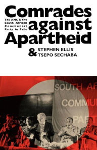 Title: Comrades Against Apartheid: The ANC and the South African Communist Party in Exile / Edition 1, Author: Stephen Ellis