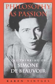 Title: Philosophy as Passion: The Thinking of Simone De Beauvoir / Edition 1, Author: Karen Vintges