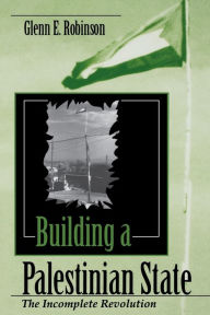 Title: Building a Palestinian State: The Incomplete Revolution, Author: Glenn E. Robinson