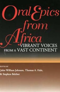 Title: Oral Epics from Africa: Vibrant Voices from a Vast Continent / Edition 1, Author: John William Johnson