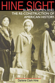 Title: Hine Sight: Black Women and the Re-Construction of American History / Edition 1, Author: Darlene Clark Hine