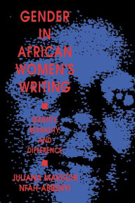 Title: Gender in African Women's Writing: Identity, Sexuality, and Difference, Author: Juliana Makuchi Nfah-Abbenyi