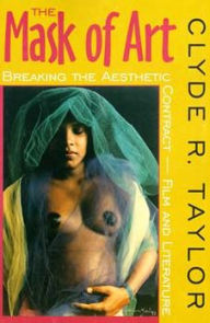 Title: The Mask of Art: Breaking the Aesthetic Contract-Film and Literature, Author: Clyde R. Taylor
