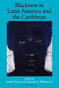 Title: Blackness in Latin America and the Caribbean, Volume 2: Social Dynamics and Cultural Transformations: Eastern South America and the Caribbean, Author: Arlene Torres