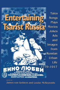 Title: Entertaining Tsarist Russia: Tales, Songs, Plays, Movies, Jokes, Ads, and Images from Russian Urban Life, 17791917 / Edition 1, Author: Louise McReynolds
