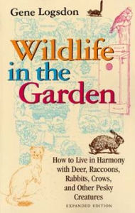 Title: Wildlife in the Garden, Expanded Edition: How to Live in Harmony with Deer, Raccoons, Rabbits, Crows, and Other Pesky Creatures / Edition 2, Author: Gene Logsdon