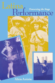 Title: Latina Performance: Traversing the Stage, Author: Alicia Arrizon