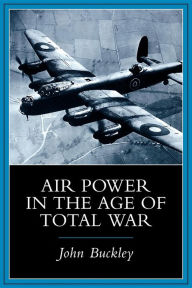 Title: Air Power in the Age of Total War, Author: John J. Buckley
