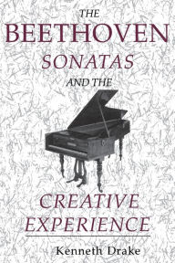 Title: The Beethoven Sonatas and the Creative Experience, Author: Kenneth O. Drake