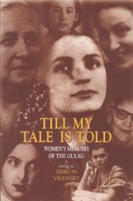 Title: Till My Tale Is Told: Women's Memoirs of the Gulag / Edition 1, Author: Simeon S. Vilensky