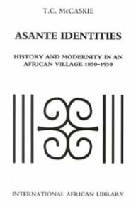 Title: Asante Identities: History and Modernity in an African Village, 1850-1950 / Edition 1, Author: T. C. McCaskie