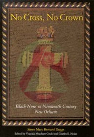 Title: No Cross, No Crown: Black Nuns in Nineteenth-Century New Orleans, Author: Sister Mary Bernard Deggs