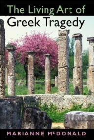 Title: The Living Art of Greek Tragedy, Author: Marianne McDonald