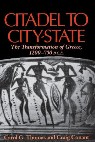 Title: Citadel to City-State: The Transformation of Greece, 1200-700 B.C.E. / Edition 1, Author: Carol G. Thomas