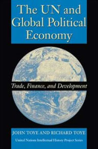 Title: The UN and Global Political Economy: Trade, Finance, and Development, Author: John Toye