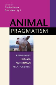 Title: Animal Pragmatism: Rethinking Human-Nonhuman Relationships, Author: Erin McKenna