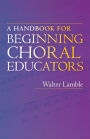 A Handbook For Beginning Choral Educators