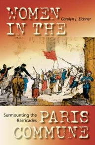 Title: Surmounting the Barricades: Women in the Paris Commune / Edition 1, Author: Carolyn J. Eichner